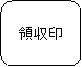 角丸四角形: 　領収印